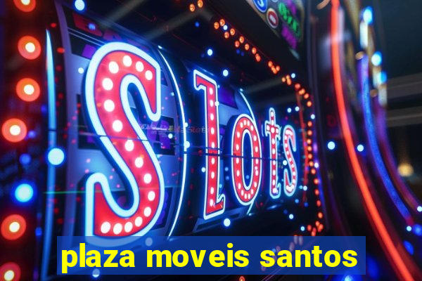 plaza moveis santos